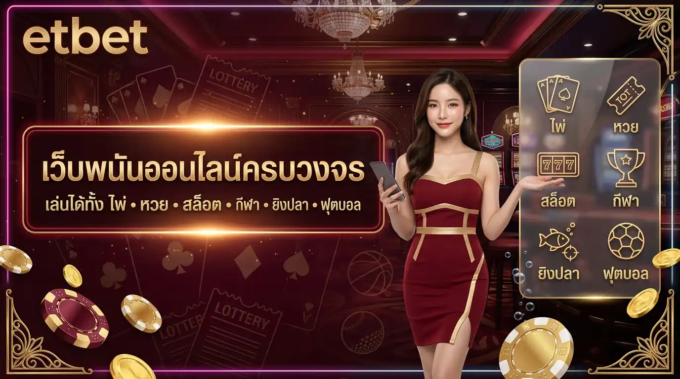 etbet เว็บพนันออนไลน์ครบวงจร เล่นได้ทั้งไพ่ หวย สล็อต กีฬา ยิงปลา และฟุตบอล
