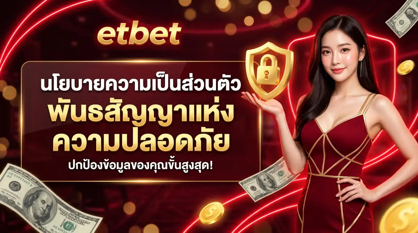 นโยบายความเป็นส่วนตัว etbet พันธสัญญาแห่งความปลอดภัย ปกป้องข้อมูลของคุณขั้นสูงสุด